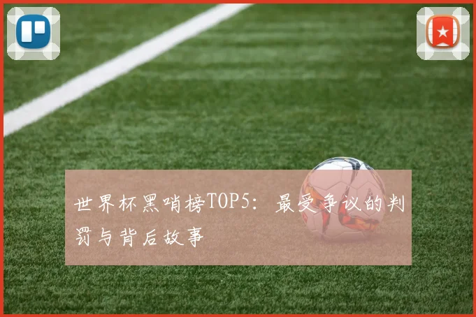 世界杯黑哨榜TOP5：最受争议的判罚与背后故事