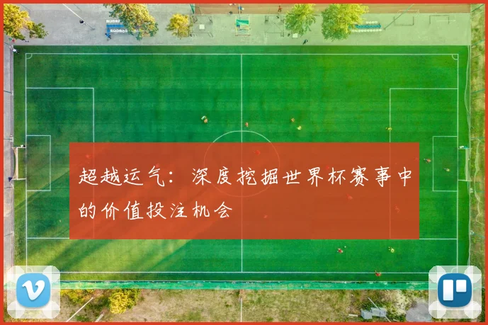 超越运气：深度挖掘世界杯赛事中的价值投注机会