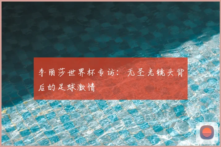 李丽莎世界杯专访：无圣光镜头背后的足球激情
